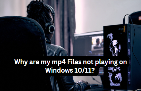 why-are-my-mp4-Files-not-playing-on-windows-10-11